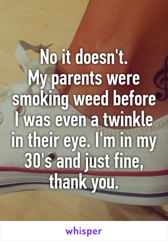 No it doesn't.
My parents were smoking weed before I was even a twinkle in their eye. I'm in my 30's and just fine, thank you.