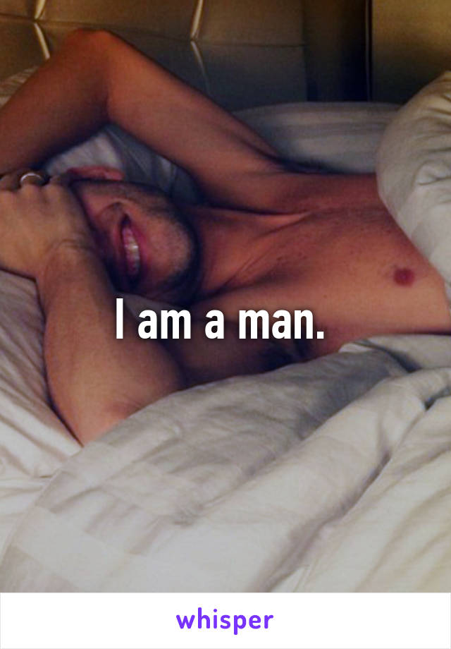 I am a man. 
