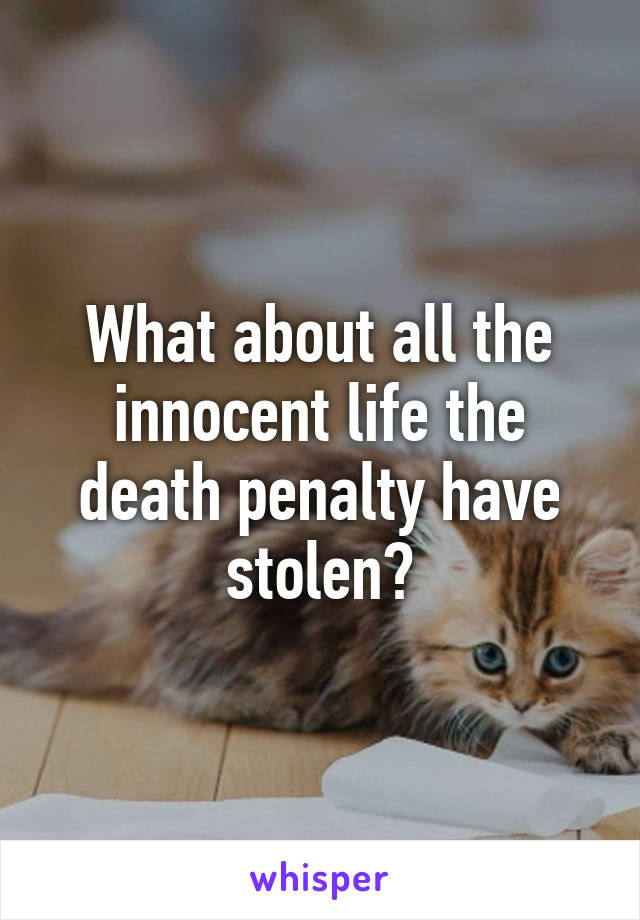 What about all the innocent life the death penalty have stolen?