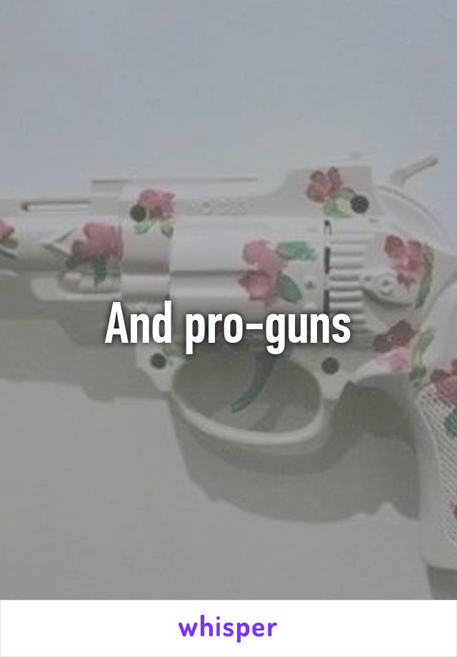 And pro-guns