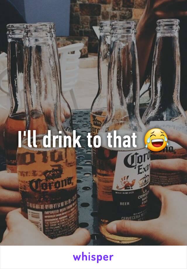 I'll drink to that 😂