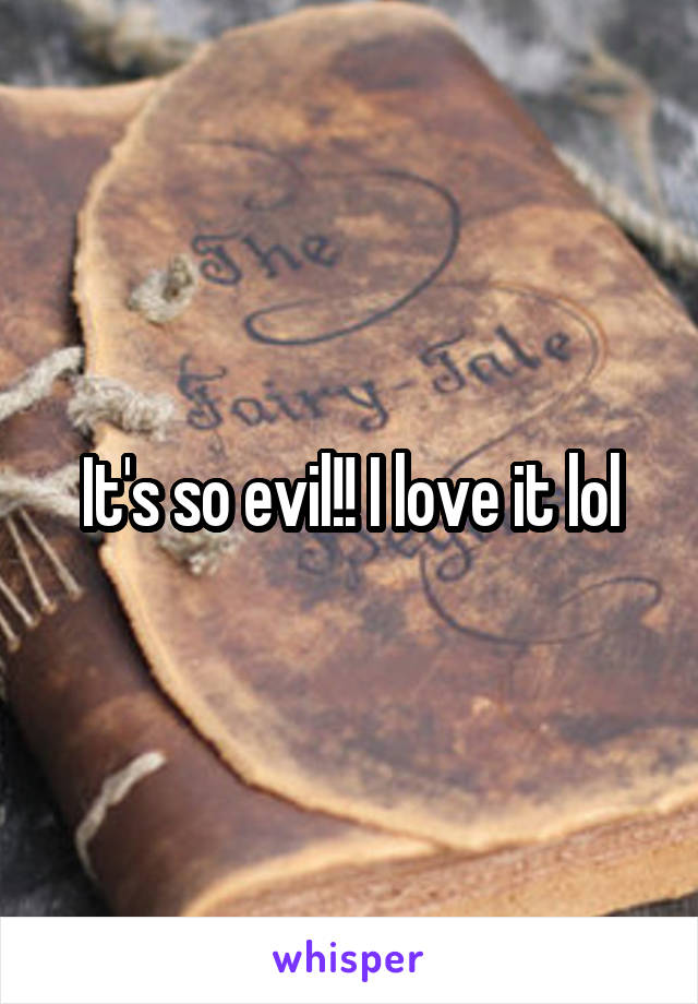 It's so evil!! I love it lol