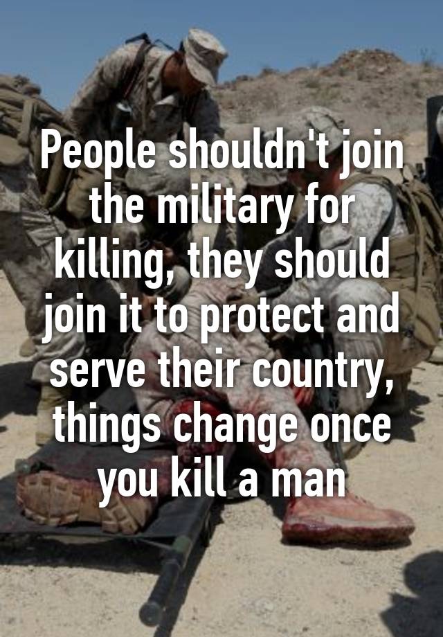 People shouldn't join the military for killing, they should join it to ...