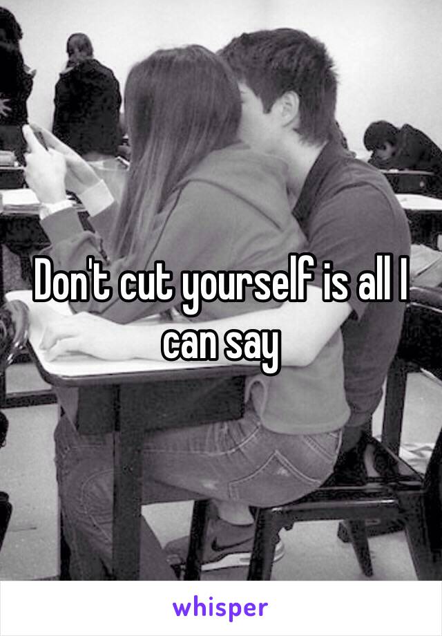 Don't cut yourself is all I can say