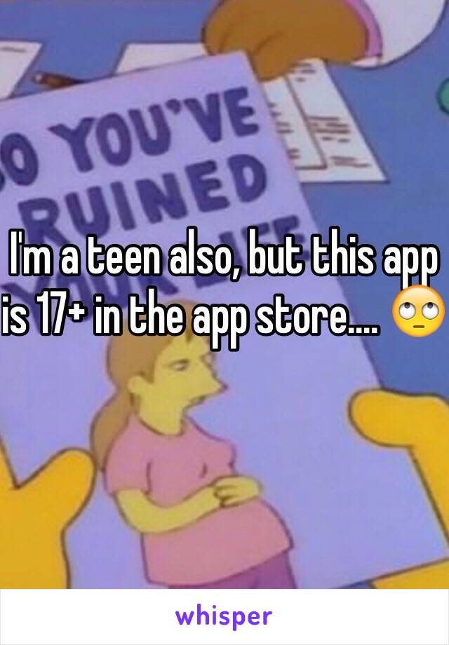 I'm a teen also, but this app is 17+ in the app store.... 🙄