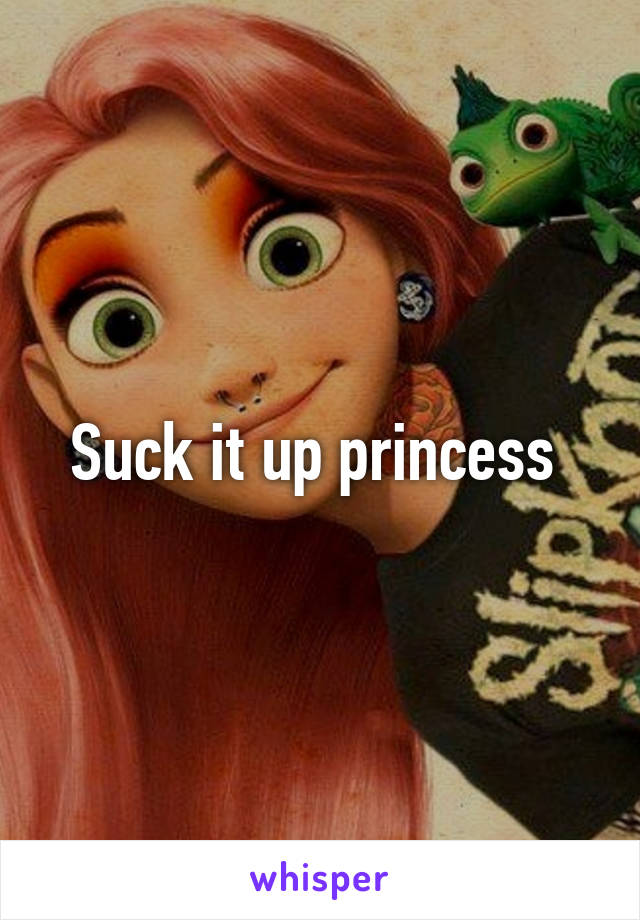 Suck it up princess 