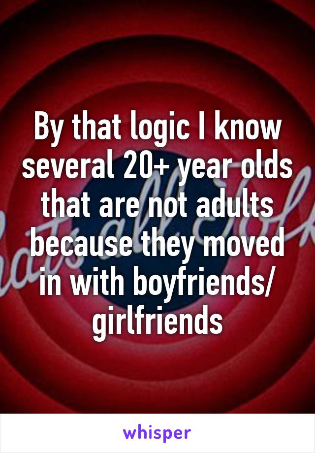 By that logic I know several 20+ year olds that are not adults because they moved in with boyfriends/ girlfriends