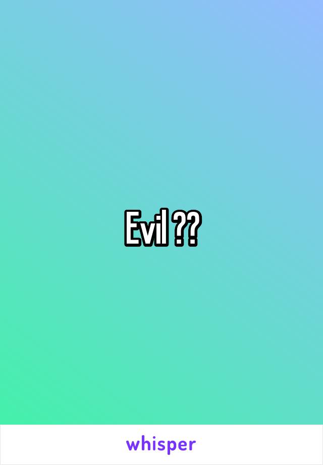 Evil 😣😝