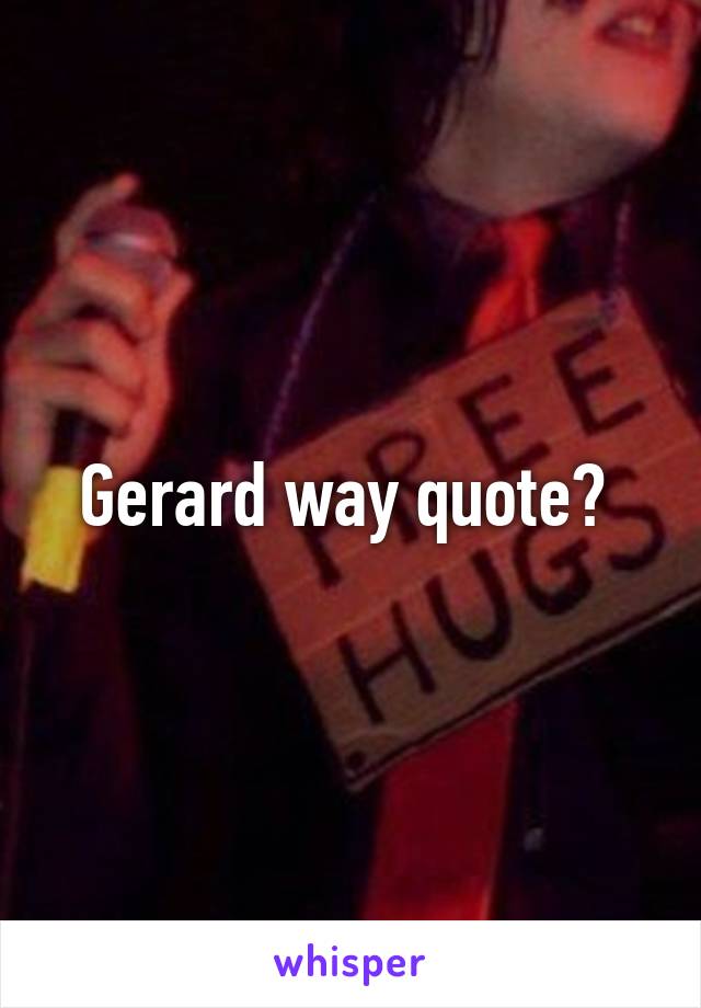 Gerard way quote? 