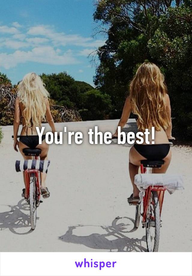 You're the best!