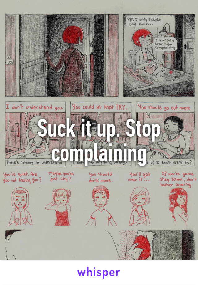 Suck it up. Stop complaining