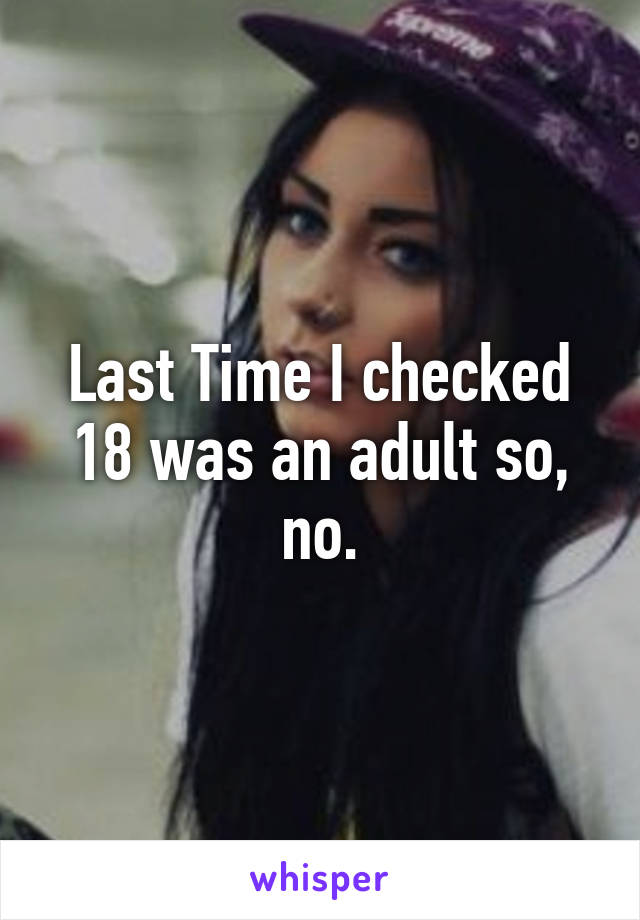 Last Time I checked 18 was an adult so, no.