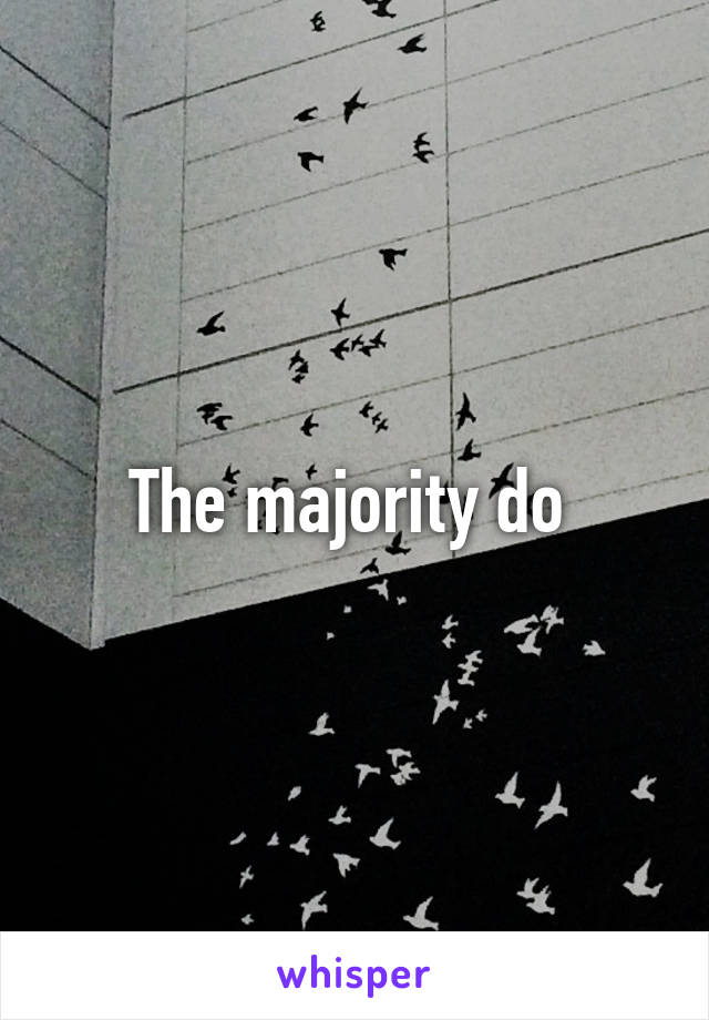 The majority do 