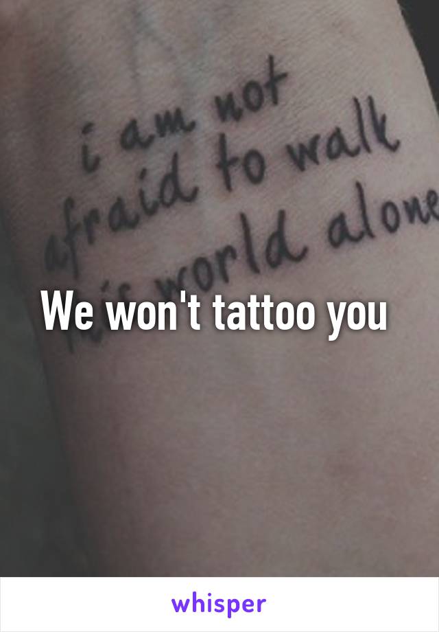 We won't tattoo you 