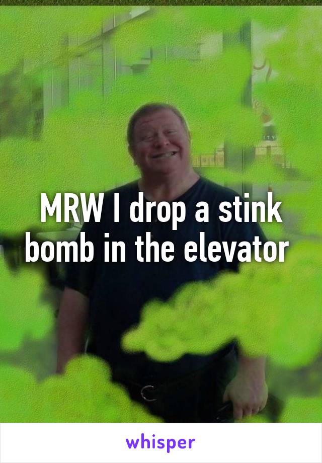 MRW I drop a stink bomb in the elevator 