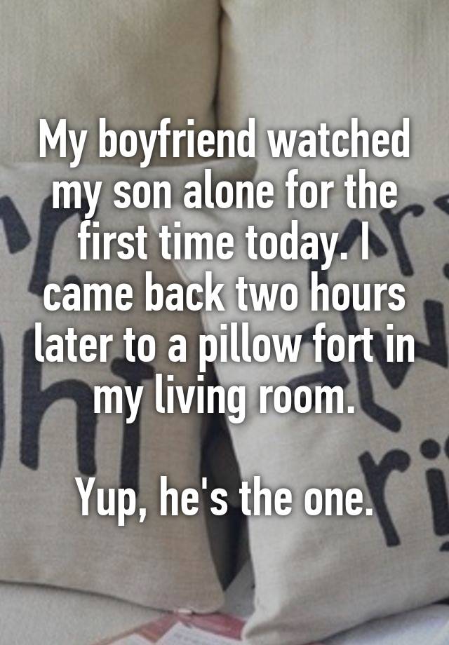 My boyfriend watched my son alone for the first time today. I came back ...