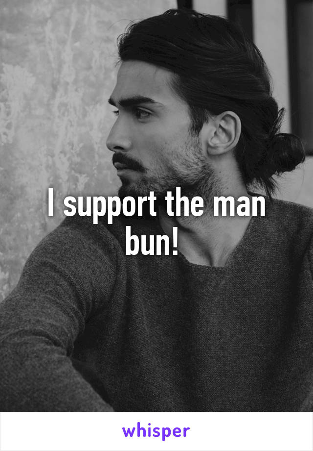I support the man bun! 