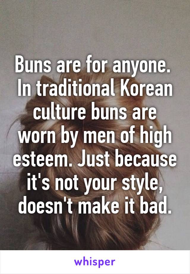 Buns are for anyone. 
In traditional Korean culture buns are worn by men of high esteem. Just because it's not your style, doesn't make it bad.