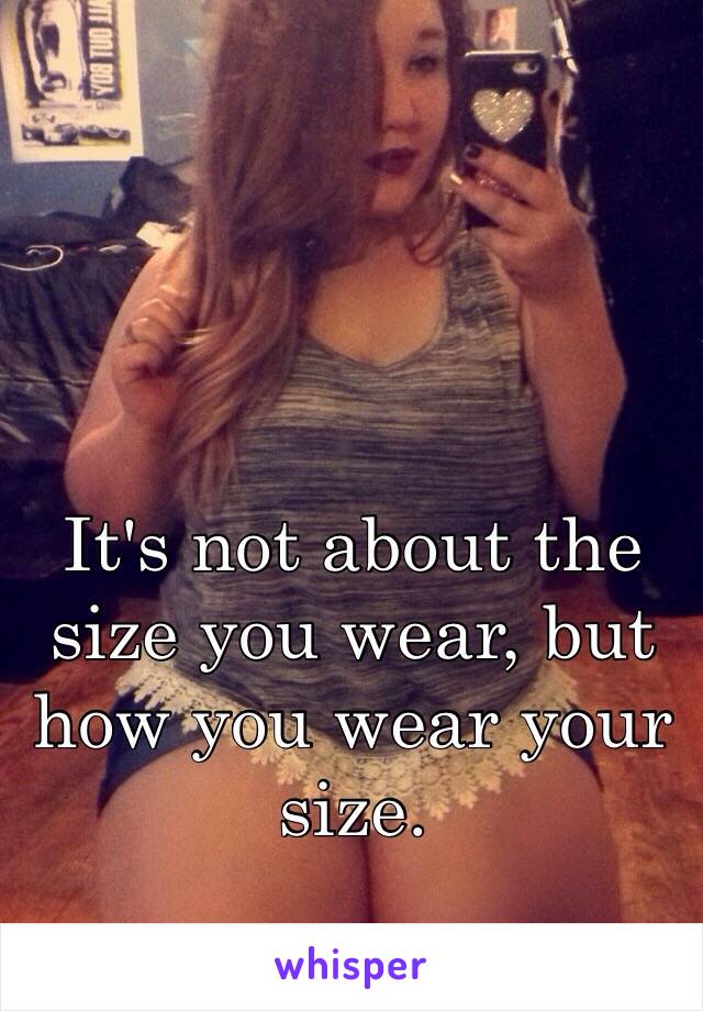 It's not about the size you wear, but how you wear your size.