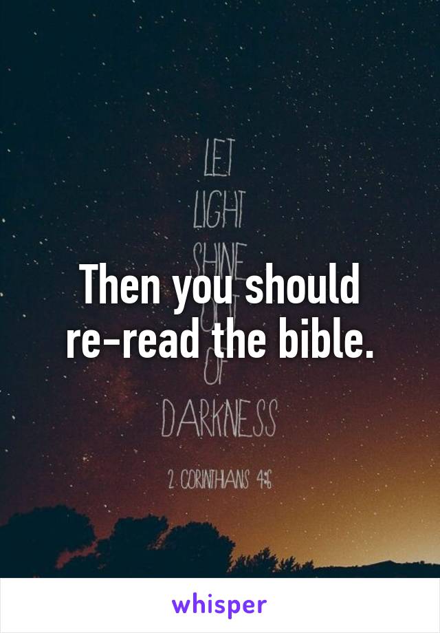 Then you should re-read the bible.