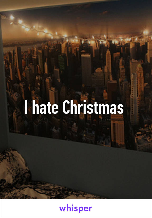 I hate Christmas 