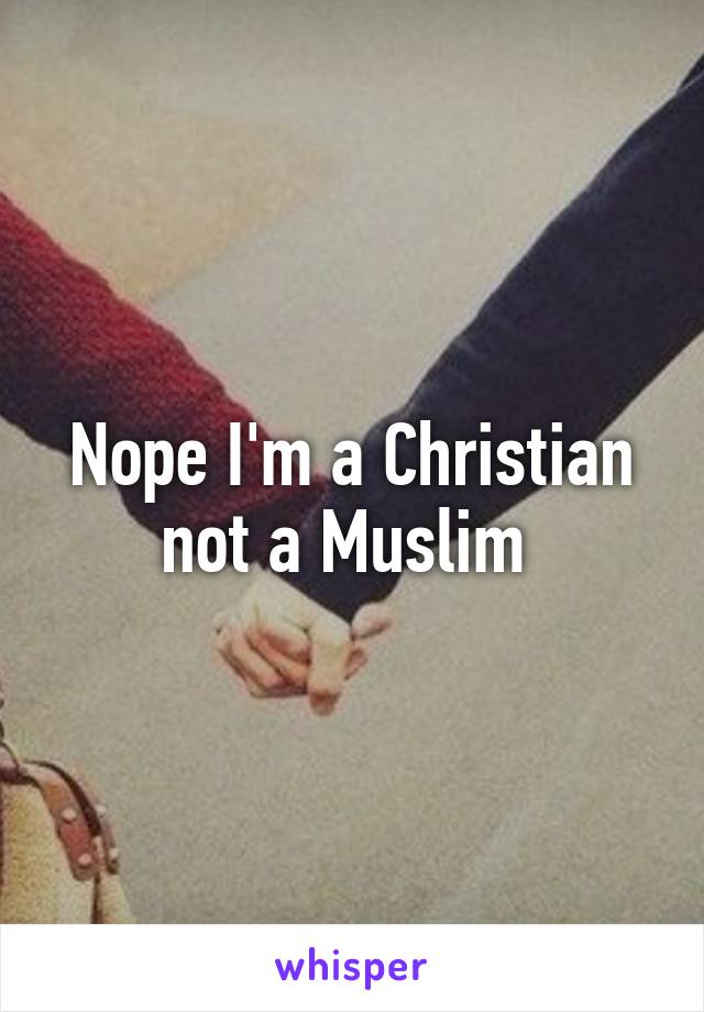 Nope I'm a Christian not a Muslim 