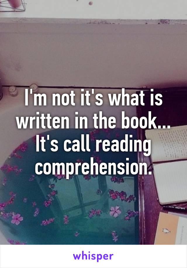 I'm not it's what is written in the book... It's call reading comprehension.