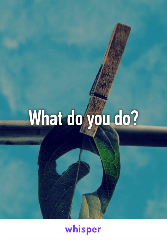 What do you do?