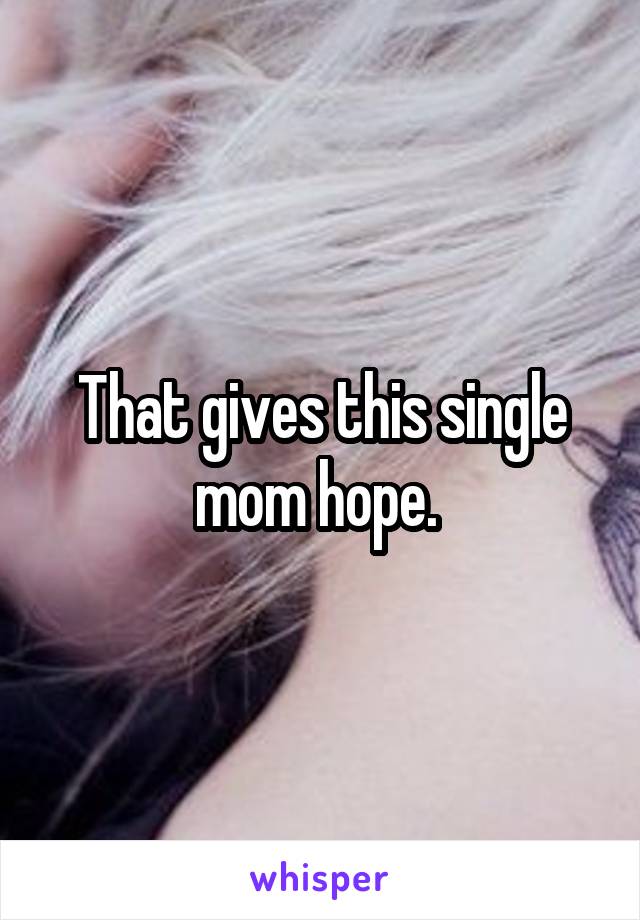 That gives this single mom hope. 
