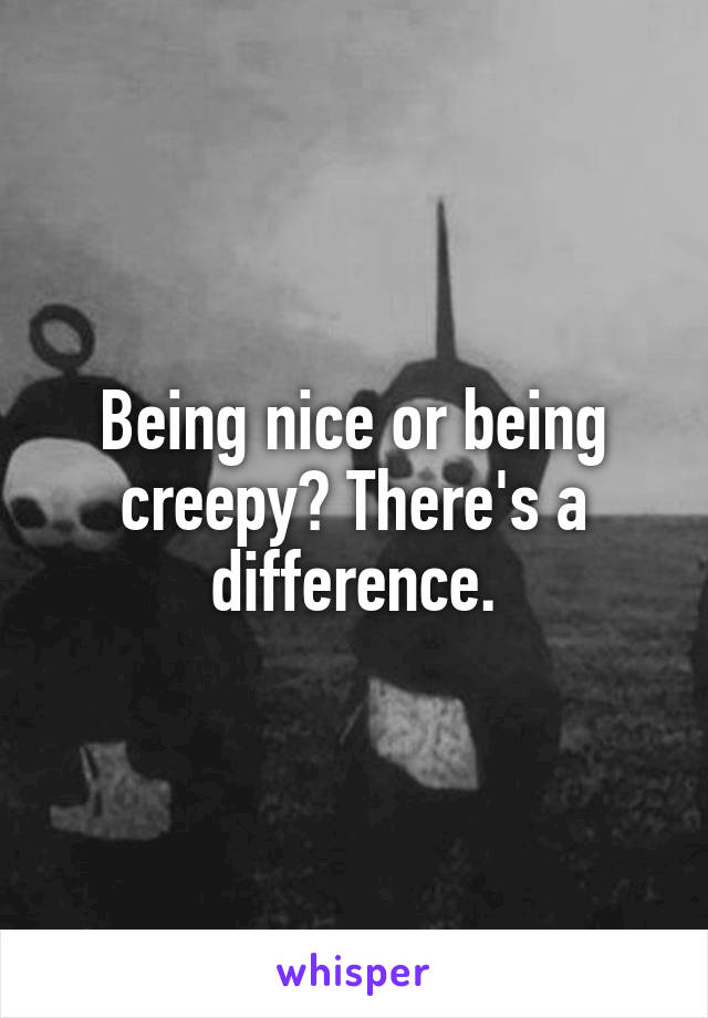 Being nice or being creepy? There's a difference.