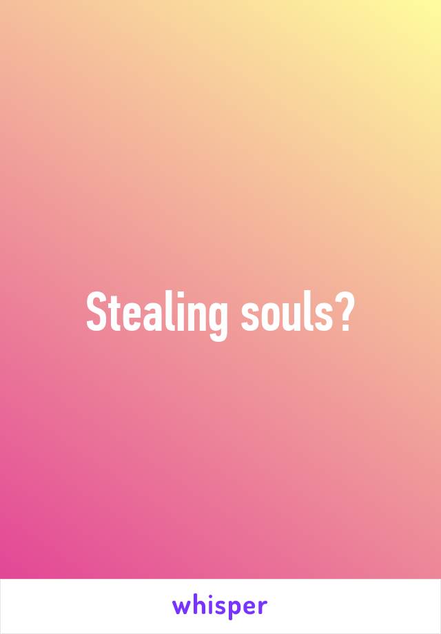 Stealing souls?