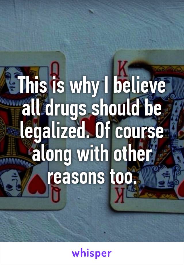 This is why I believe all drugs should be legalized. Of course along with other reasons too.