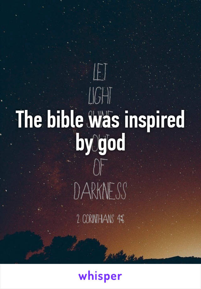 The bible was inspired by god
