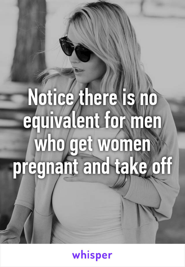 Notice there is no equivalent for men who get women pregnant and take off