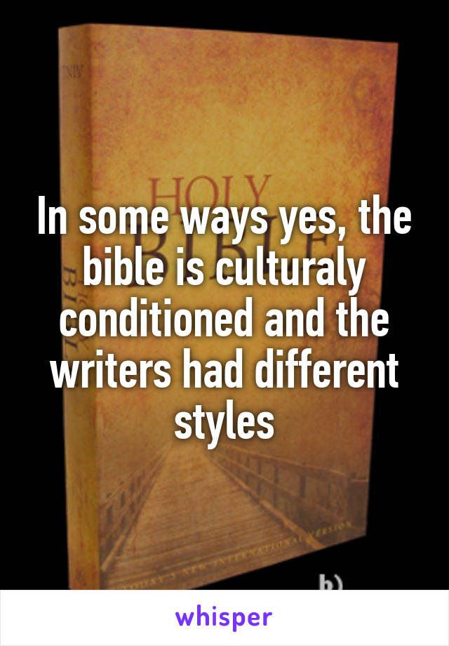 In some ways yes, the bible is culturaly conditioned and the writers had different styles