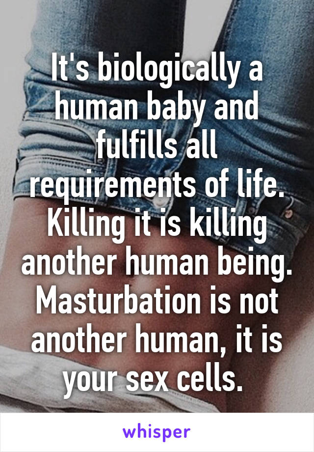 It's biologically a human baby and fulfills all requirements of life. Killing it is killing another human being. Masturbation is not another human, it is your sex cells. 