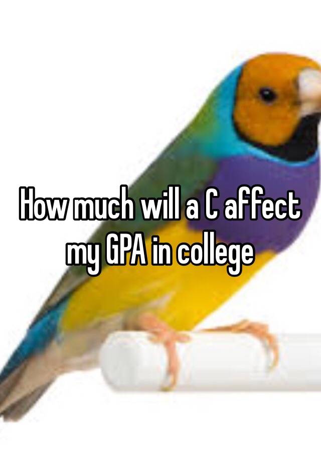 how-much-will-a-c-affect-my-gpa-in-college