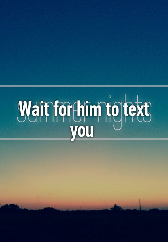 wait-for-him-to-text-you