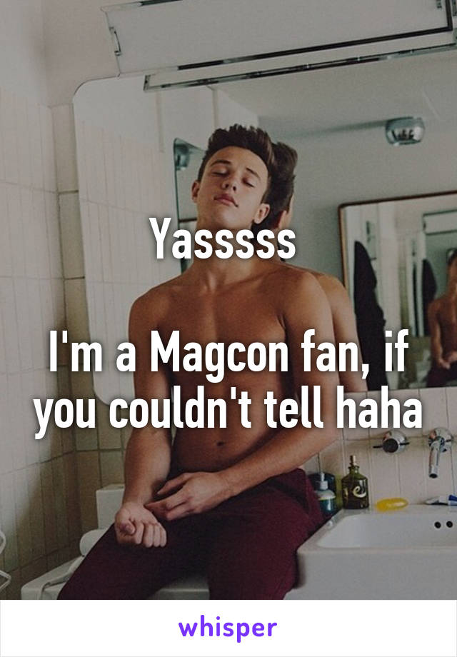 Yasssss 

I'm a Magcon fan, if you couldn't tell haha