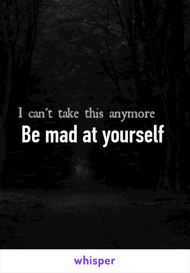 be-mad-at-yourself