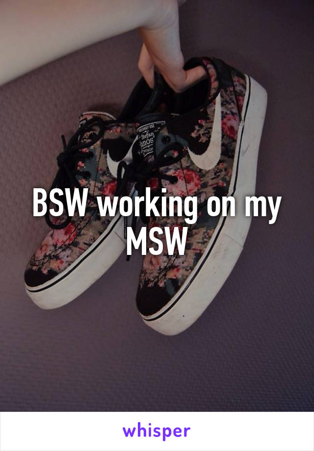 BSW working on my MSW