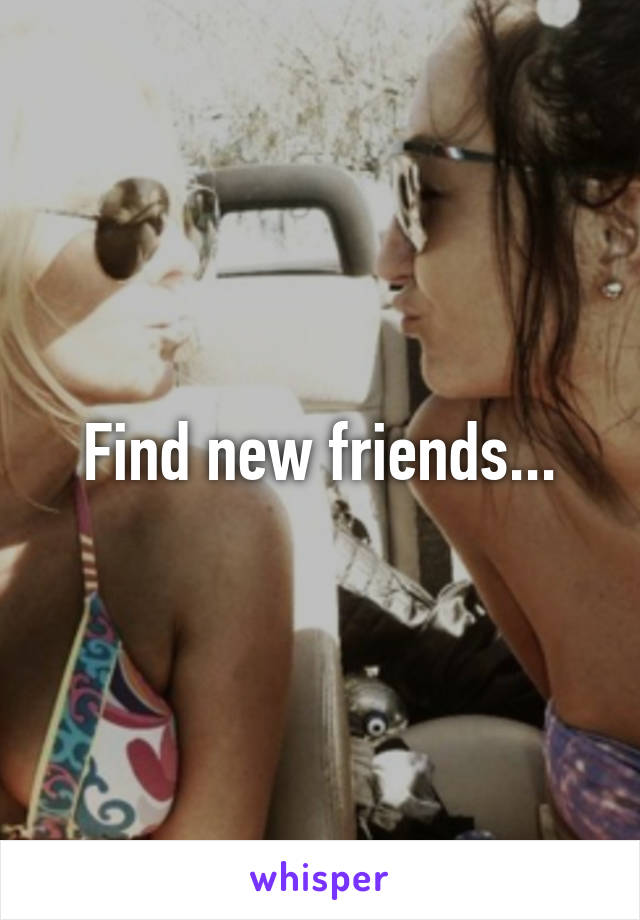 Find new friends...