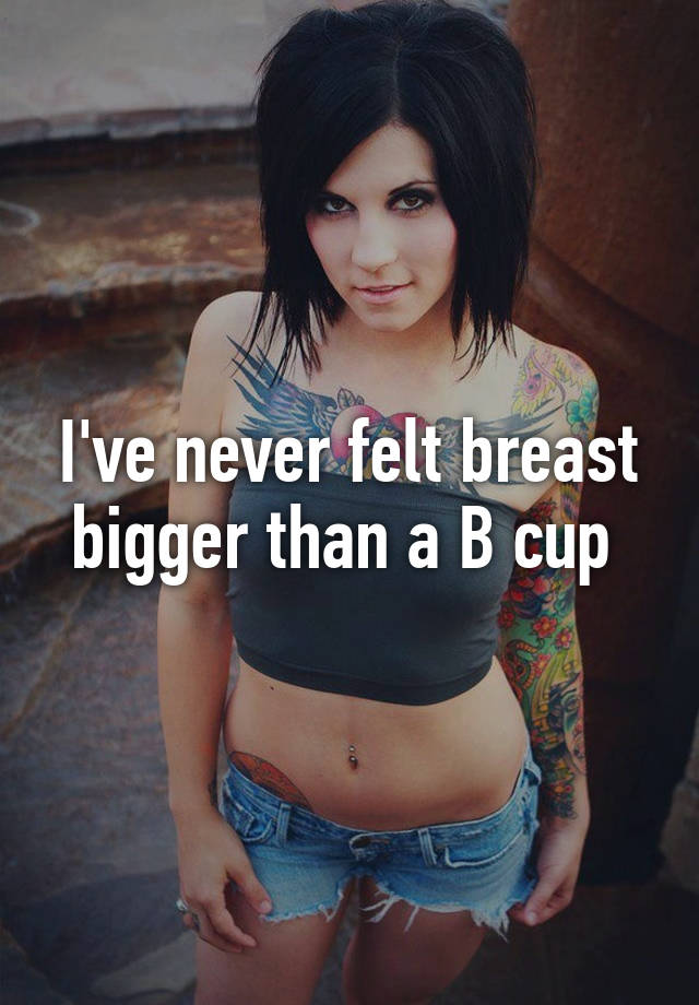 i-ve-never-felt-breast-bigger-than-a-b-cup