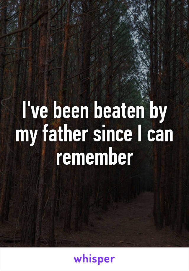 i-ve-been-beaten-by-my-father-since-i-can-remember