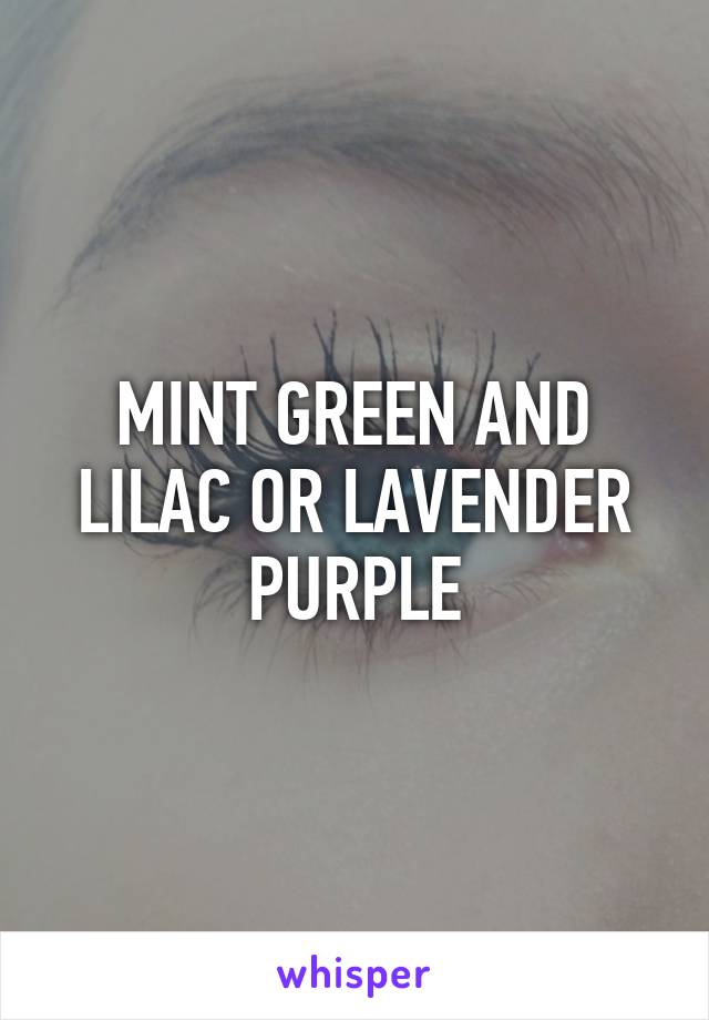 MINT GREEN AND LILAC OR LAVENDER PURPLE