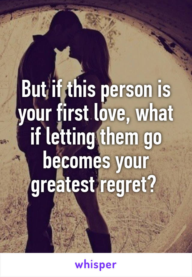 But if this person is your first love, what if letting them go becomes your greatest regret? 