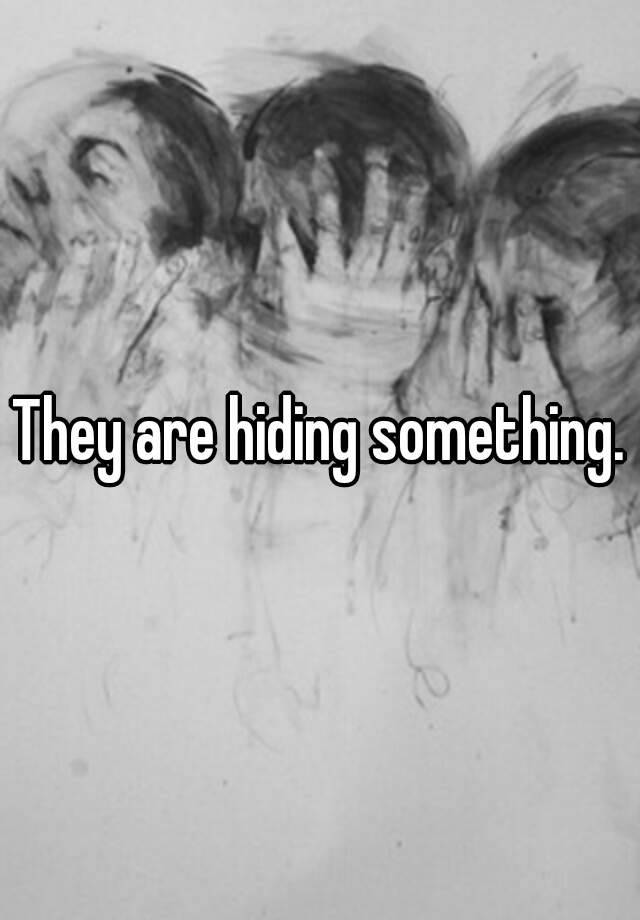 they-are-hiding-something