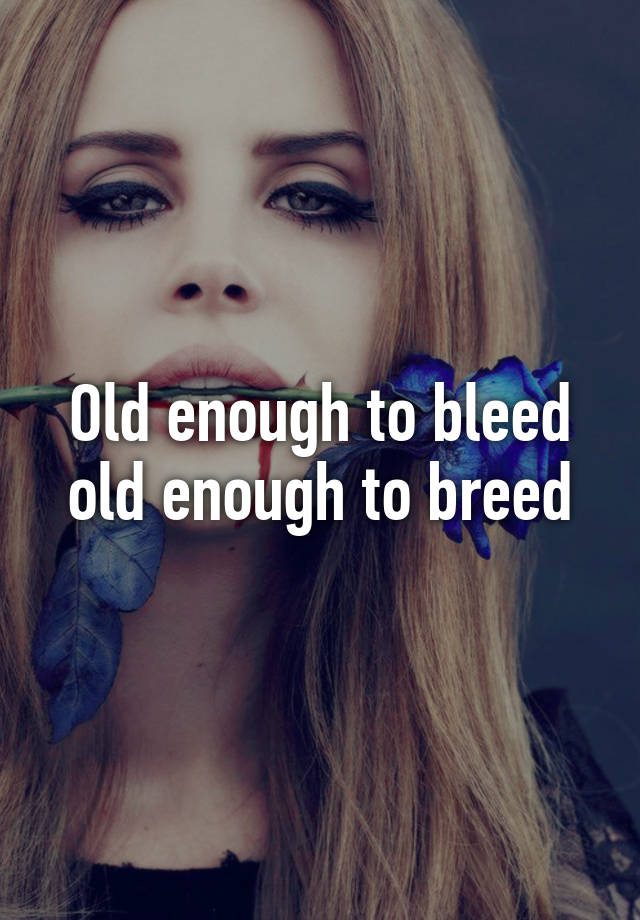 Old Enough To Bleed Old Enough To Breed