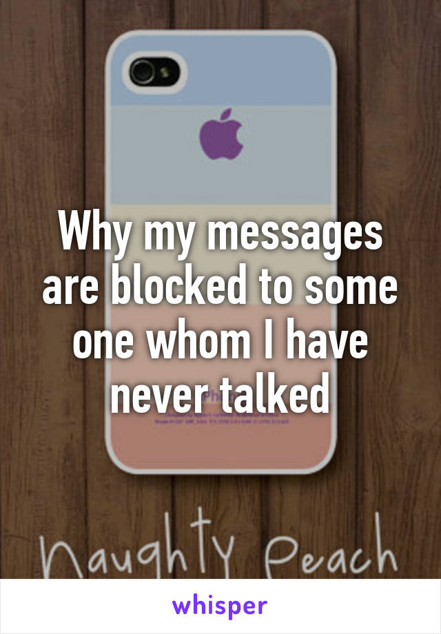 Why my messages are blocked to some one whom I have never talked