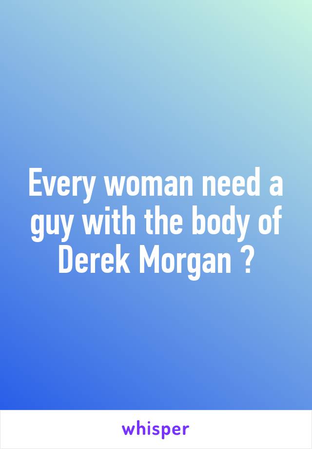 Every woman need a guy with the body of Derek Morgan 😍